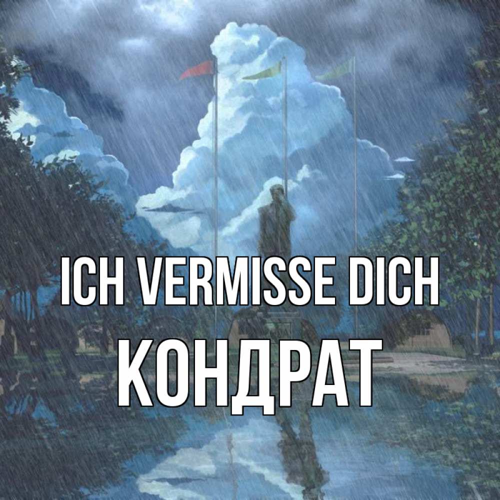 Открытка на каждый день с именем, Кондрат Ich vermisse dich печалька Прикольная открытка с пожеланием онлайн скачать бесплатно 