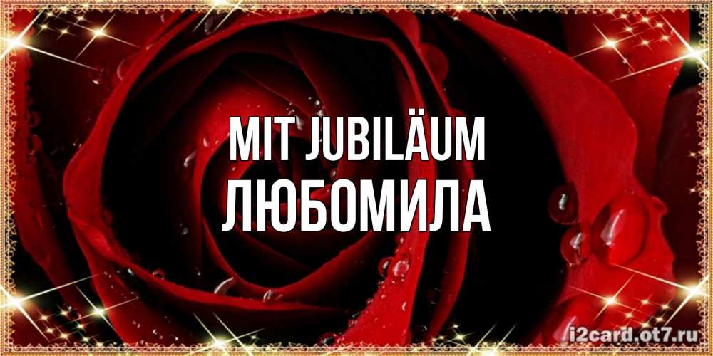 Открытка на каждый день с именем, Любомила Mit Jubiläum цветок в росе на день рождения Прикольная открытка с пожеланием онлайн скачать бесплатно 