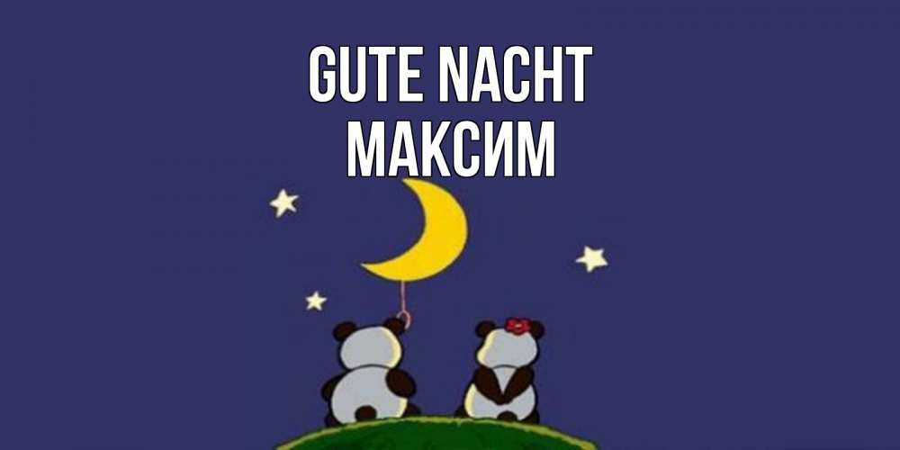 Открытка на каждый день с именем, Максим Gute Nacht открытка с пожеланиями хорошо выспаться Прикольная открытка с пожеланием онлайн скачать бесплатно 
