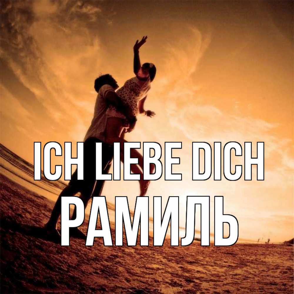 Открытка на каждый день с именем, Рамиль Ich liebe dich парень держит девушку Прикольная открытка с пожеланием онлайн скачать бесплатно 