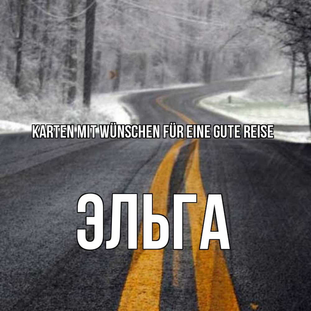 Открытка на каждый день с именем, Эльга Karten mit Wünschen für eine gute Reise хорошего вам путешествия Прикольная открытка с пожеланием онлайн скачать бесплатно 
