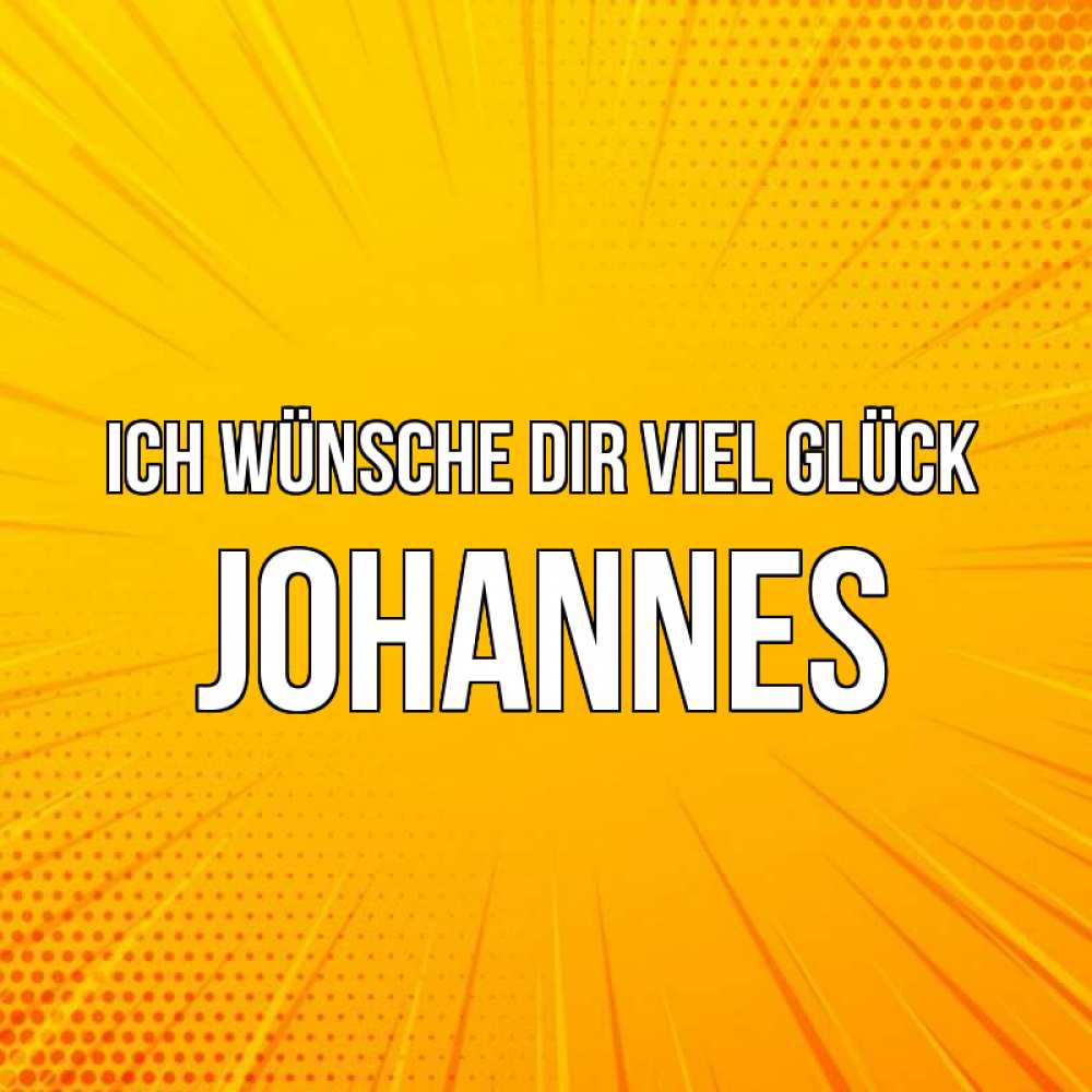 Открытка на каждый день с именем, Johannes Ich wünsche dir viel Glück фон Прикольная открытка с пожеланием онлайн скачать бесплатно 