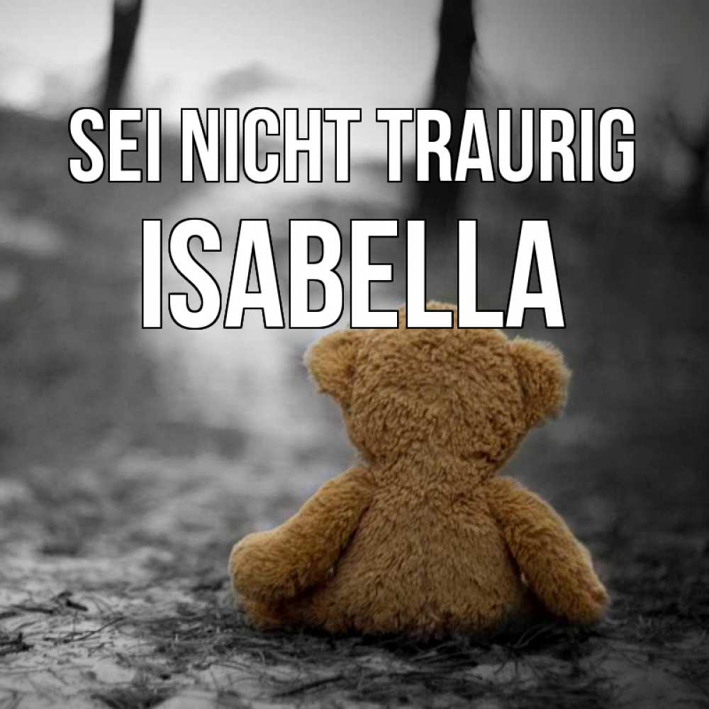 Открытка на каждый день с именем, Isabella Sei nicht traurig медведь со спин Прикольная открытка с пожеланием онлайн скачать бесплатно 