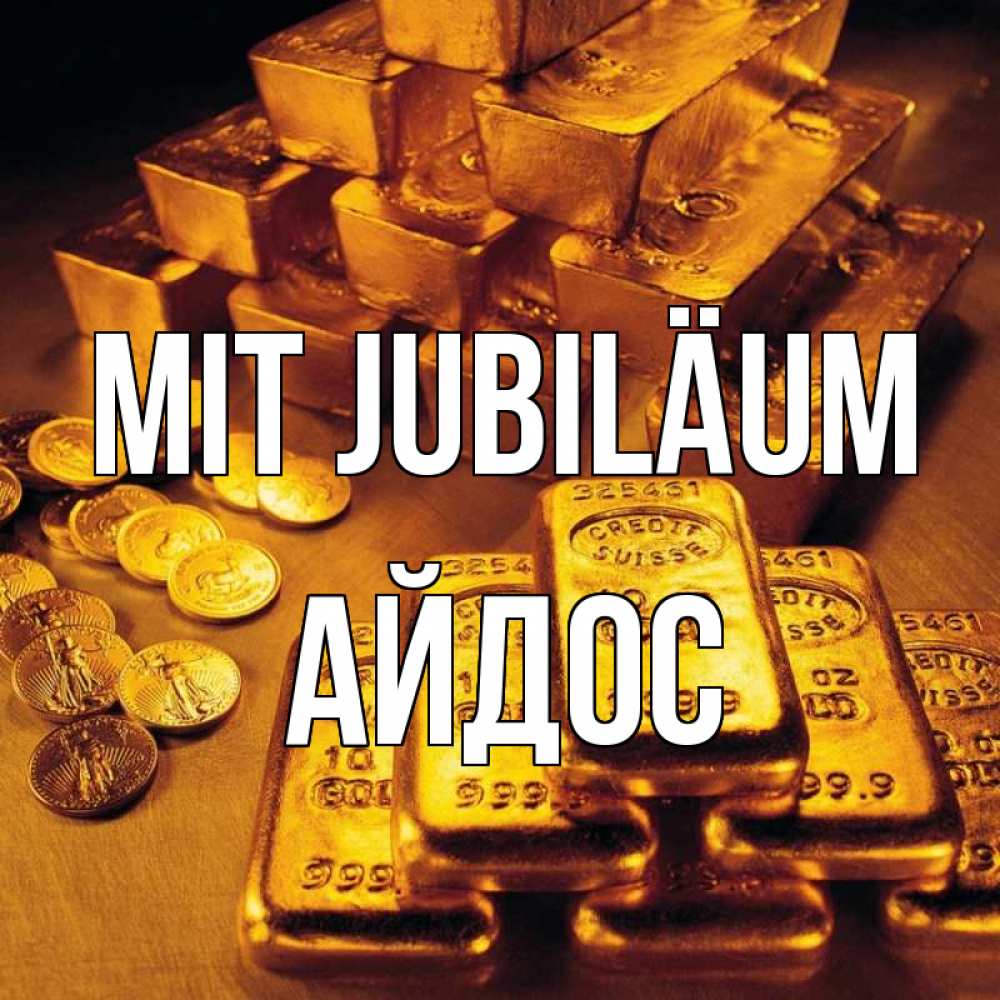 Открытка на каждый день с именем, Айдос Mit Jubiläum со слитками золота и золотыми монетами Прикольная открытка с пожеланием онлайн скачать бесплатно 