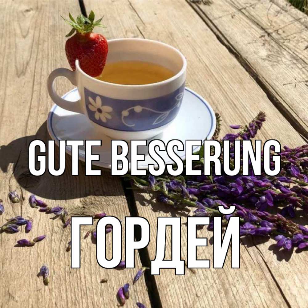 Открытка на каждый день с именем, Гордей Gute Besserung чай Прикольная открытка с пожеланием онлайн скачать бесплатно 