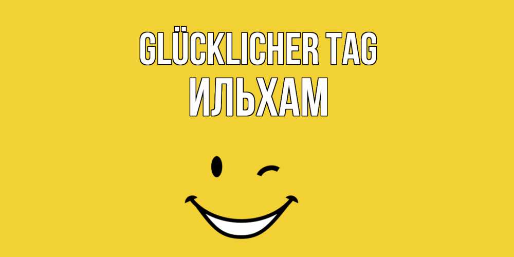 Открытка на каждый день с именем, Ильхам Glücklicher Tag позитивного дня Прикольная открытка с пожеланием онлайн скачать бесплатно 