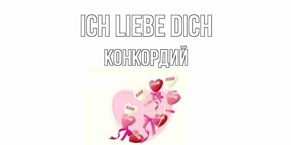 Открытка на каждый день с именем, Конкордий Ich liebe dich сердце, леденцы Прикольная открытка с пожеланием онлайн скачать бесплатно 