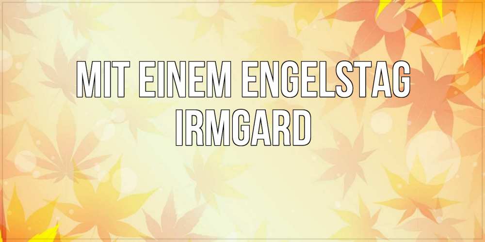 Открытка на каждый день с именем, Irmgard Mit einem Engelstag поздравления с днем ангела бесплатно Прикольная открытка с пожеланием онлайн скачать бесплатно 