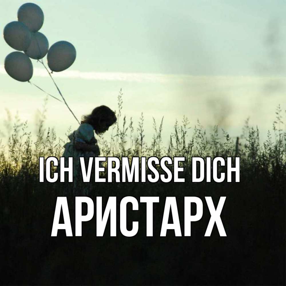 Открытка на каждый день с именем, Аристарх Ich vermisse dich приходи ко мне и давай дружить Прикольная открытка с пожеланием онлайн скачать бесплатно 