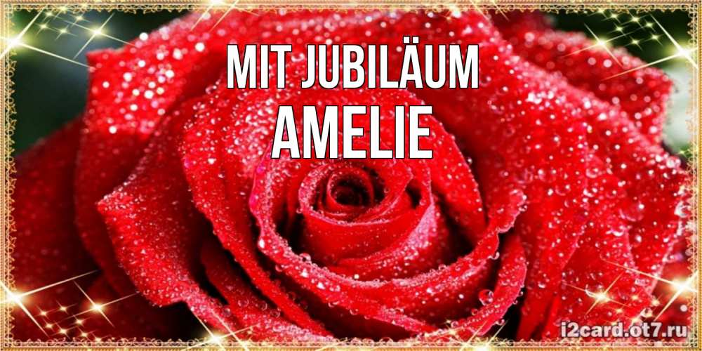 Открытка на каждый день с именем, Amelie Mit Jubiläum роса и роза. открытка с красивой розой Прикольная открытка с пожеланием онлайн скачать бесплатно 