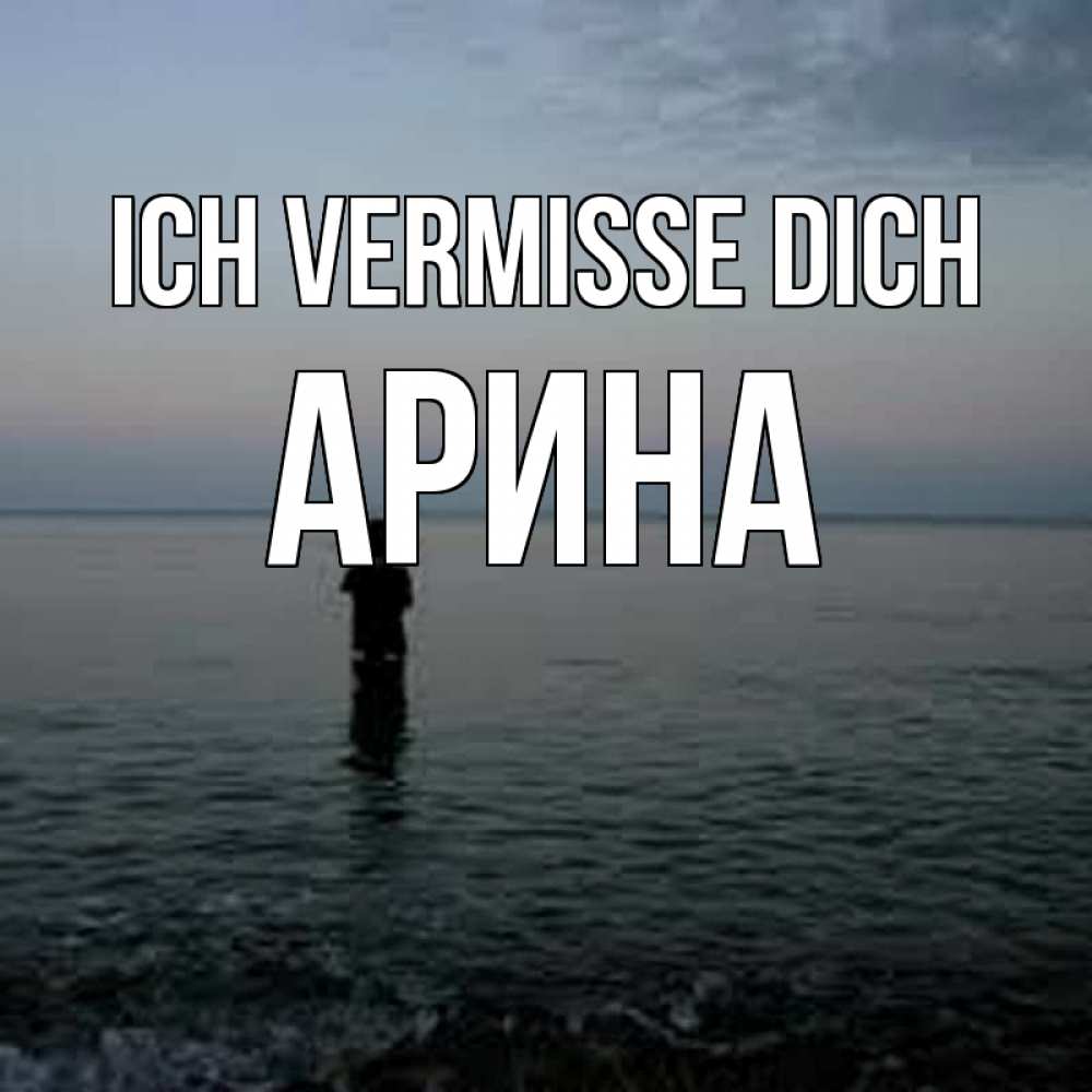 Открытка на каждый день с именем, Арина Ich vermisse dich скука Прикольная открытка с пожеланием онлайн скачать бесплатно 
