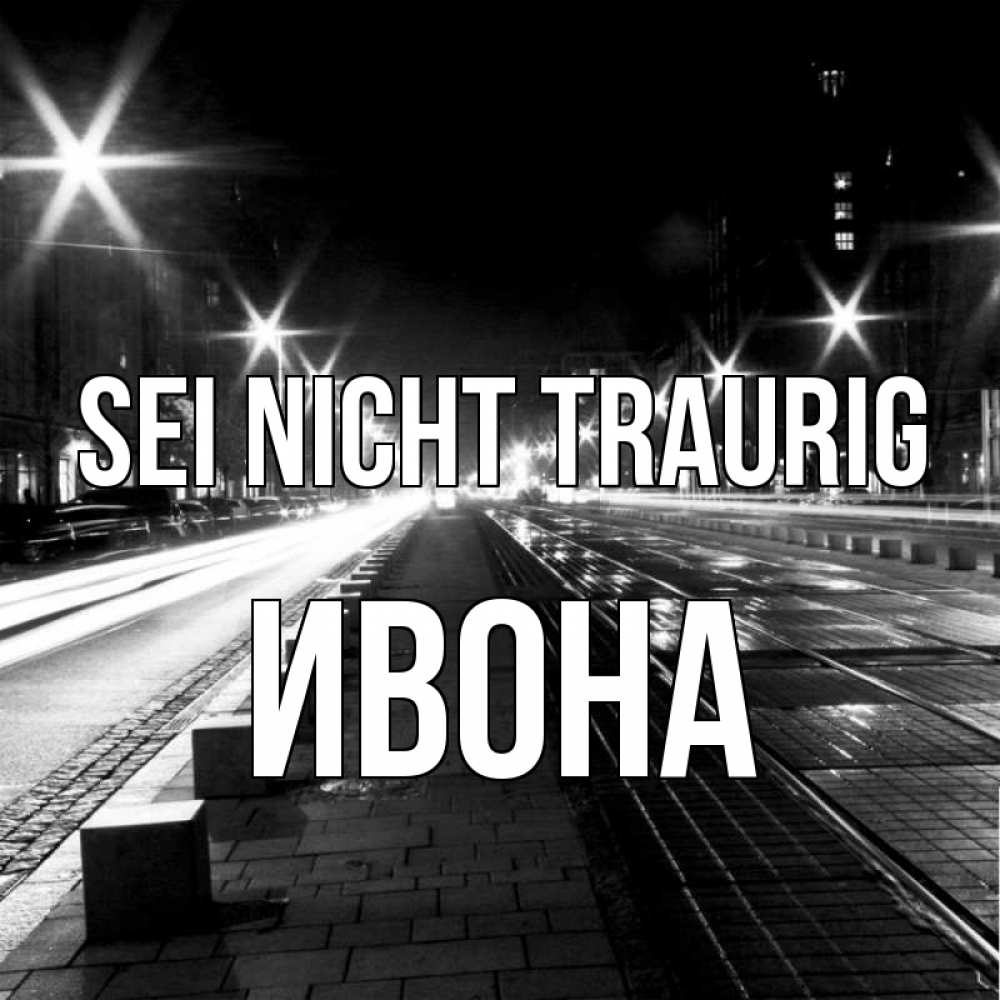 Открытка на каждый день с именем, Ивона Sei nicht traurig ночной проспект Прикольная открытка с пожеланием онлайн скачать бесплатно 