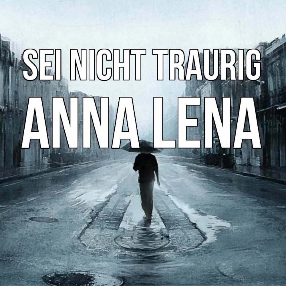 Открытка на каждый день с именем, Anna-Lena Sei nicht traurig опустевшая улица Прикольная открытка с пожеланием онлайн скачать бесплатно 