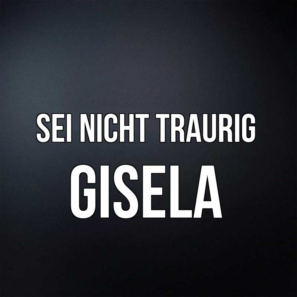 Открытка на каждый день с именем, Gisela Sei nicht traurig Градиент серый Прикольная открытка с пожеланием онлайн скачать бесплатно 