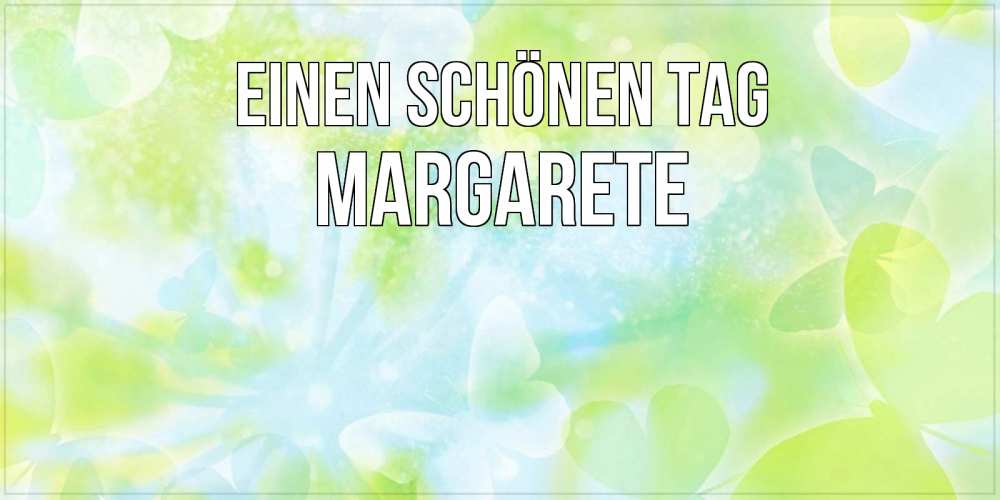Открытка на каждый день с именем, Margarete Einen schönen Tag абстрактная картинка с пожеланием прекрасного летнего дня Прикольная открытка с пожеланием онлайн скачать бесплатно 