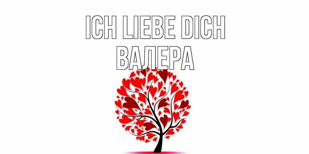 Открытка на каждый день с именем, Валера Ich liebe dich дерево, листья Прикольная открытка с пожеланием онлайн скачать бесплатно 
