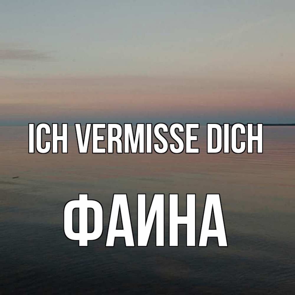 Открытка на каждый день с именем, Фаина Ich vermisse dich пусто Прикольная открытка с пожеланием онлайн скачать бесплатно 