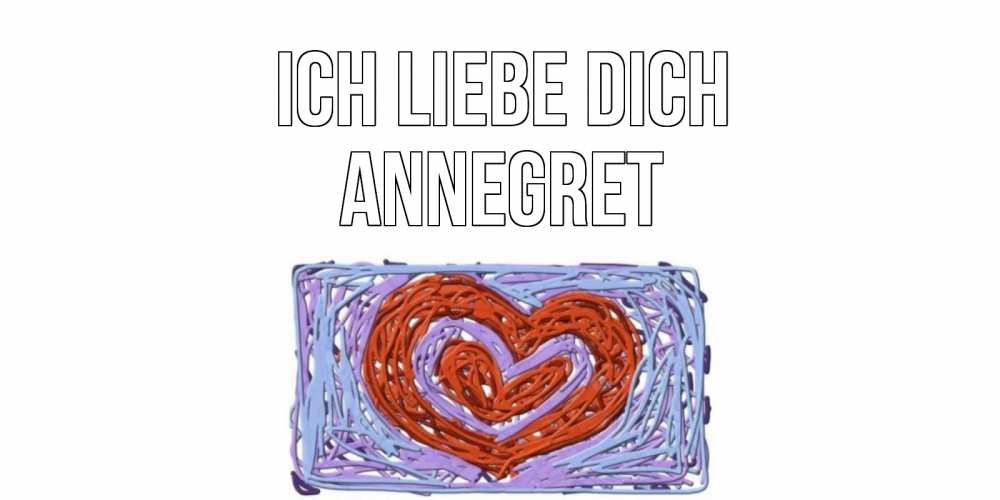 Открытка на каждый день с именем, Annegret Ich liebe dich сердце Прикольная открытка с пожеланием онлайн скачать бесплатно 