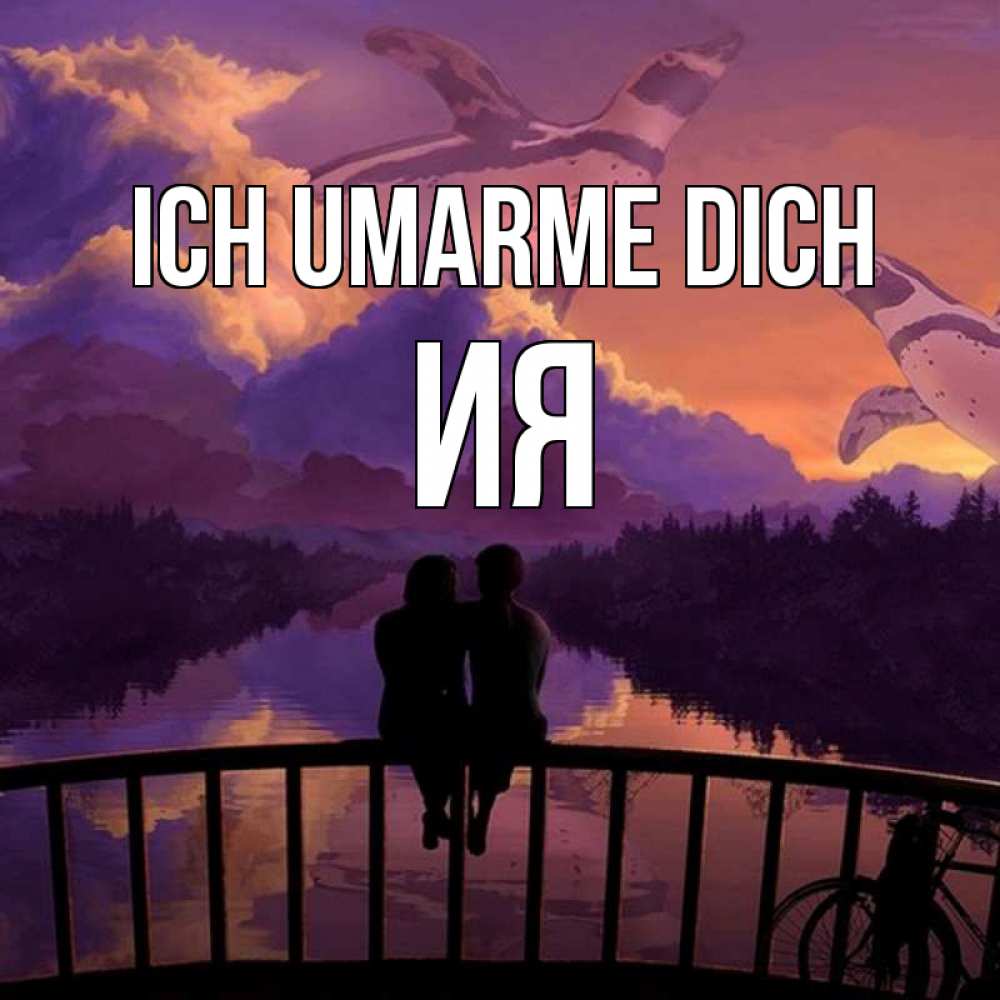 Открытка на каждый день с именем, Ия Ich umarme dich парочка сидит на мосте или на набережной Прикольная открытка с пожеланием онлайн скачать бесплатно 