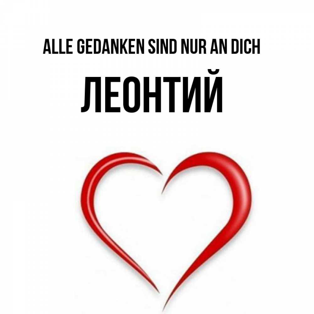 Открытка на каждый день с именем, Леонтий Alle Gedanken sind nur an dich для возлюбленной Прикольная открытка с пожеланием онлайн скачать бесплатно 