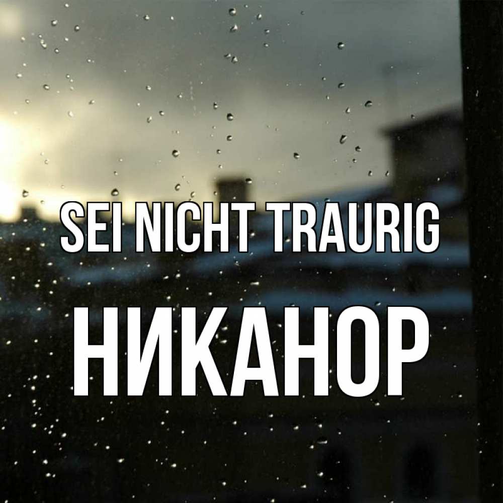 Открытка на каждый день с именем, Никанор Sei nicht traurig вид на крыши Прикольная открытка с пожеланием онлайн скачать бесплатно 