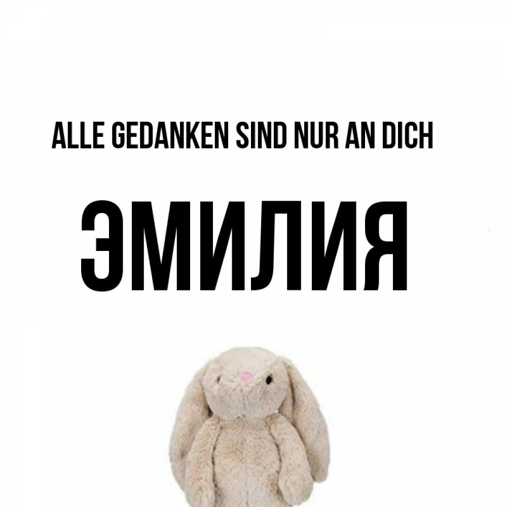 Открытка на каждый день с именем, Эмилия Alle Gedanken sind nur an dich открытки с текстами и подписями Прикольная открытка с пожеланием онлайн скачать бесплатно 