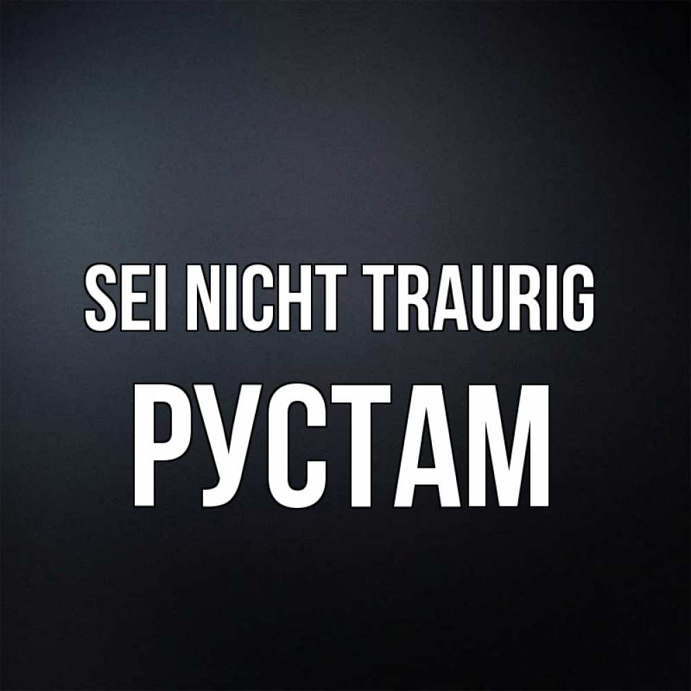 Открытка на каждый день с именем, Рустам Sei nicht traurig Градиент серый Прикольная открытка с пожеланием онлайн скачать бесплатно 