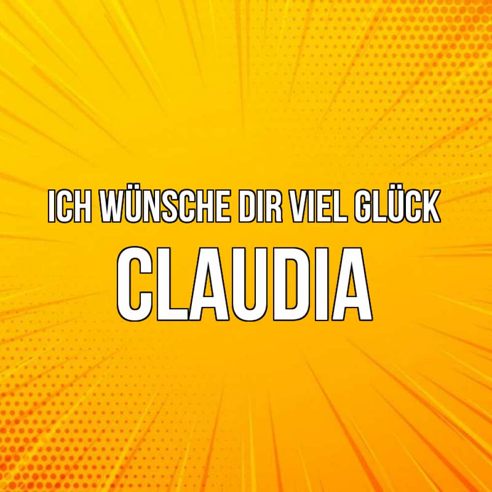 Открытка на каждый день с именем, Claudia Ich wünsche dir viel Glück фон Прикольная открытка с пожеланием онлайн скачать бесплатно 