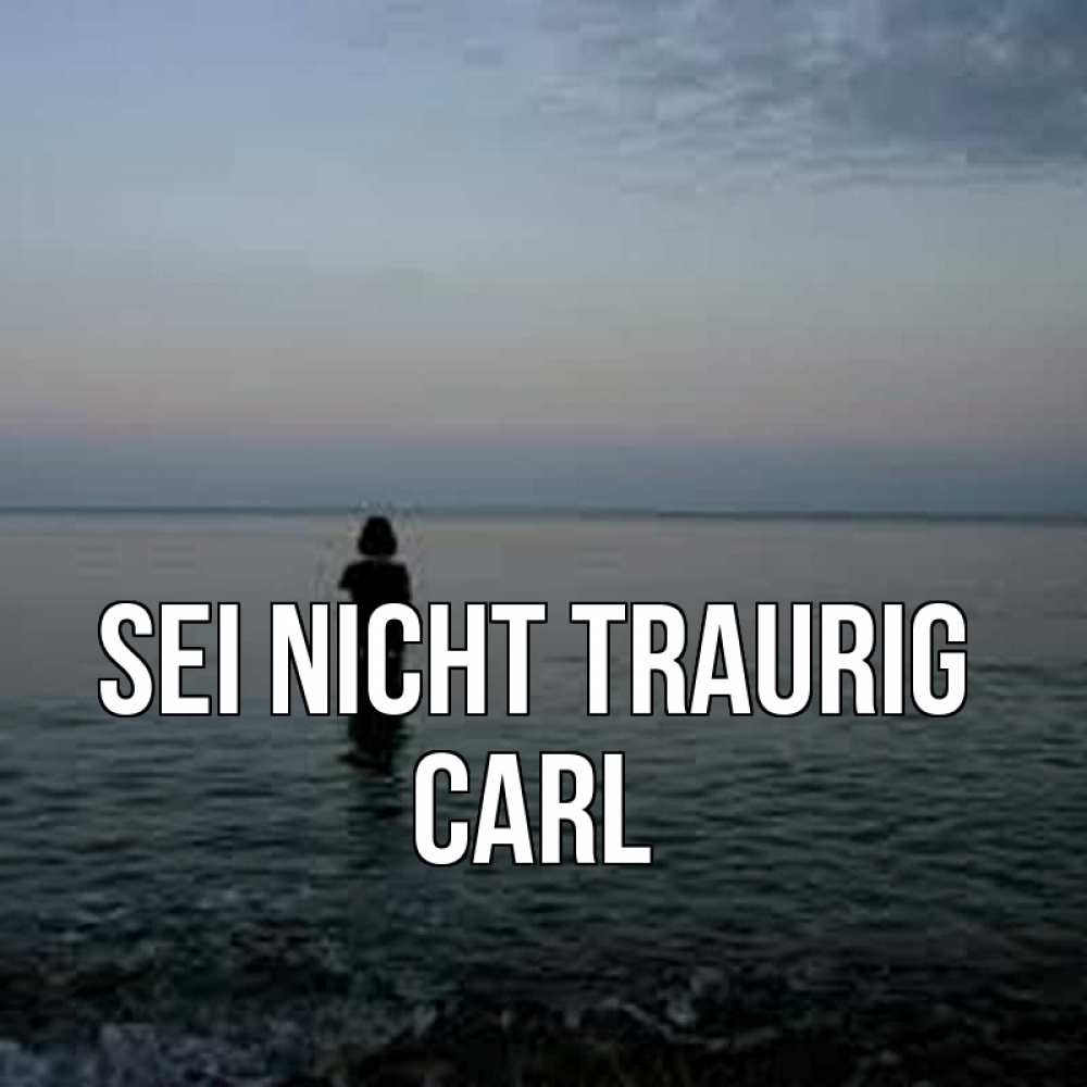 Открытка на каждый день с именем, Carl Sei nicht traurig девушка Прикольная открытка с пожеланием онлайн скачать бесплатно 
