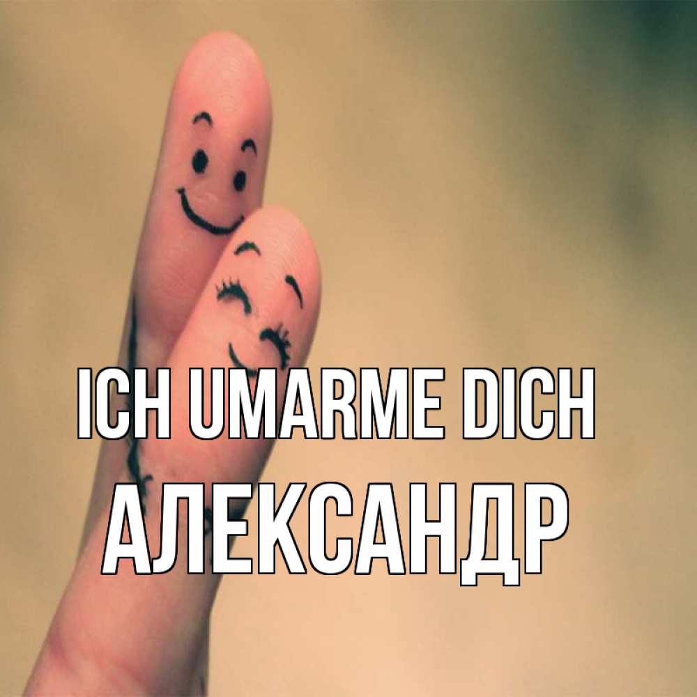 Открытка на каждый день с именем, Александр Ich umarme dich рисунок на пальцах Прикольная открытка с пожеланием онлайн скачать бесплатно 