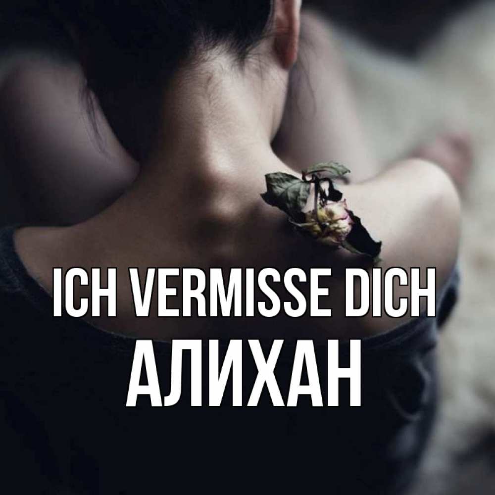Открытка на каждый день с именем, Алихан Ich vermisse dich засох цветок Прикольная открытка с пожеланием онлайн скачать бесплатно 