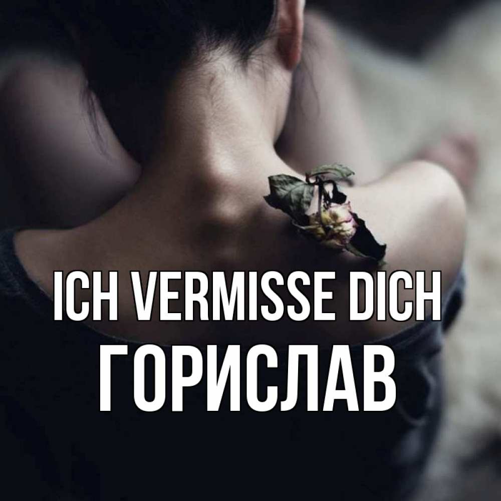 Открытка на каждый день с именем, Горислав Ich vermisse dich засох цветок Прикольная открытка с пожеланием онлайн скачать бесплатно 