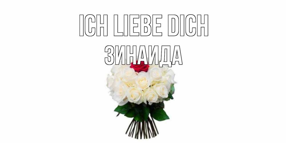 Открытка на каждый день с именем, Зинаида Ich liebe dich единственная Прикольная открытка с пожеланием онлайн скачать бесплатно 