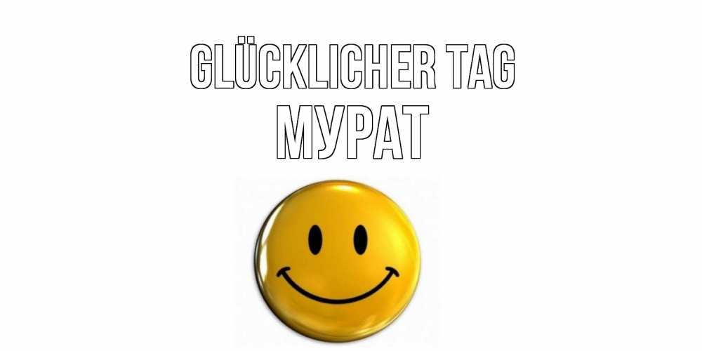 Открытка на каждый день с именем, Мурат Glücklicher Tag отличного дня Прикольная открытка с пожеланием онлайн скачать бесплатно 