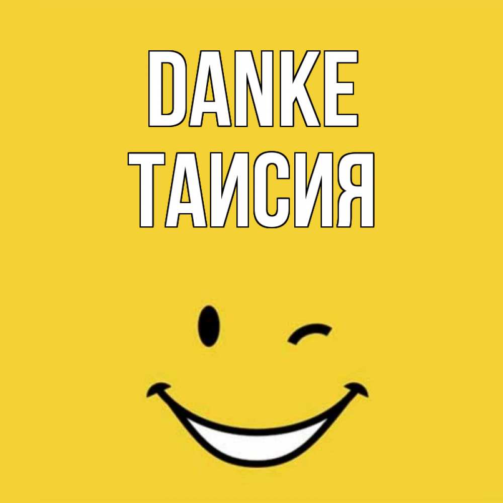 Открытка на каждый день с именем, Таисия Danke благодарю и улыбаюсь Прикольная открытка с пожеланием онлайн скачать бесплатно 