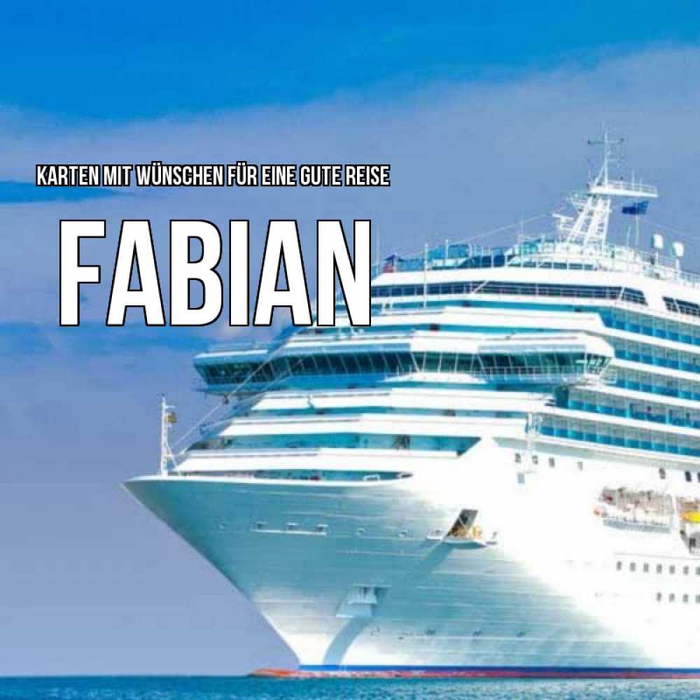 Открытка на каждый день с именем, Fabian Karten mit Wünschen für eine gute Reise огромный лайнер Прикольная открытка с пожеланием онлайн скачать бесплатно 