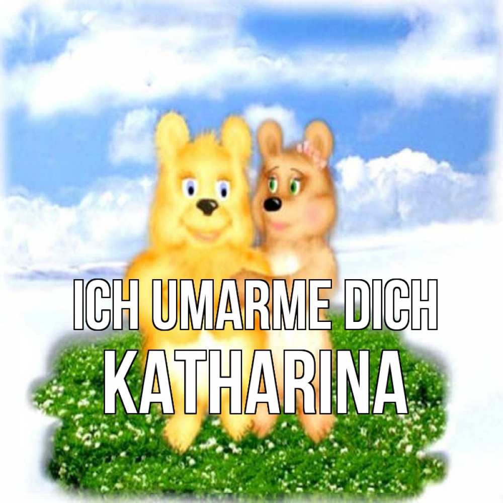 Открытка на каждый день с именем, Katharina Ich umarme dich голубое небо и мишуси Прикольная открытка с пожеланием онлайн скачать бесплатно 