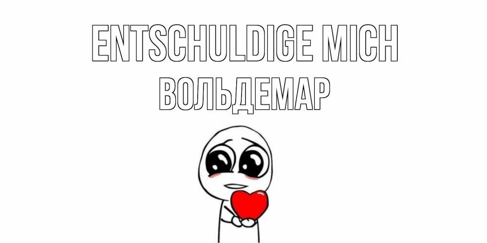 Открытка на каждый день с именем, Вольдемар Entschuldige mich тролль фейс с сердечком просит прощения Прикольная открытка с пожеланием онлайн скачать бесплатно 