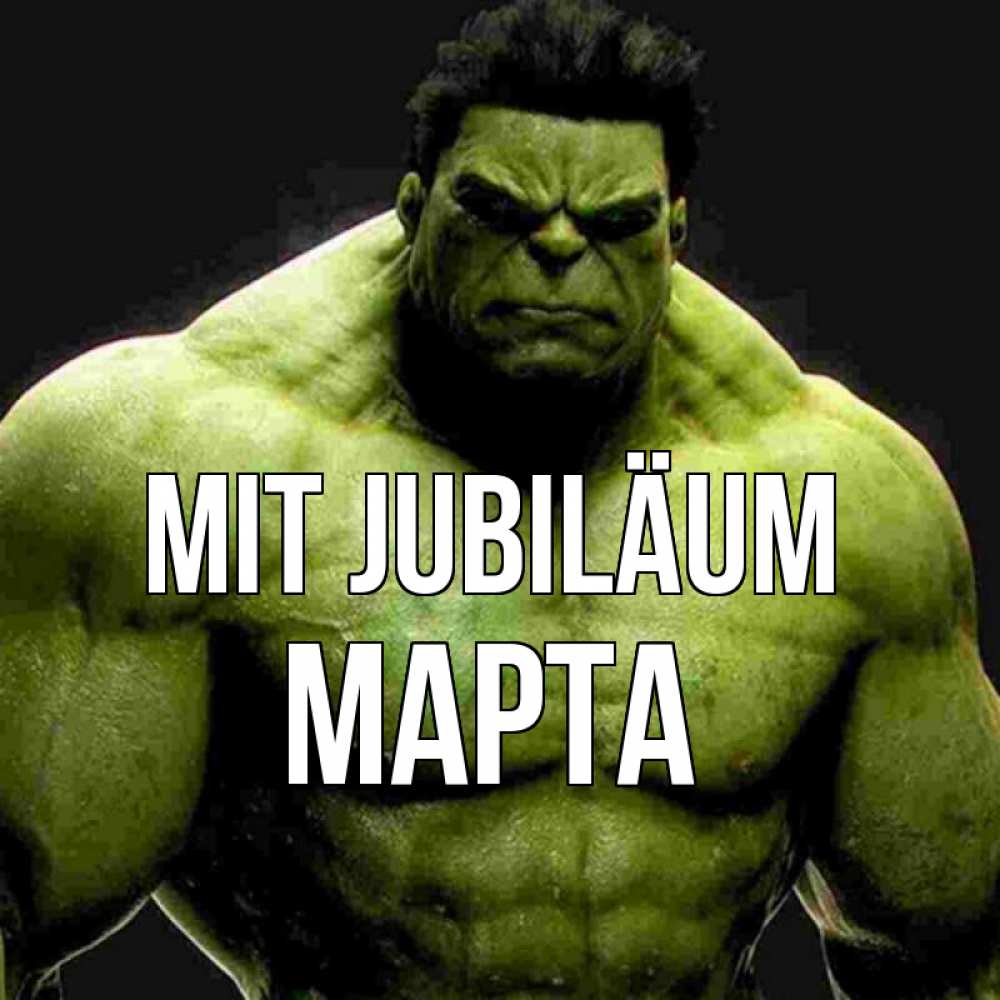 Открытка на каждый день с именем, Марта Mit Jubiläum зеленый супергерой марвел Прикольная открытка с пожеланием онлайн скачать бесплатно 