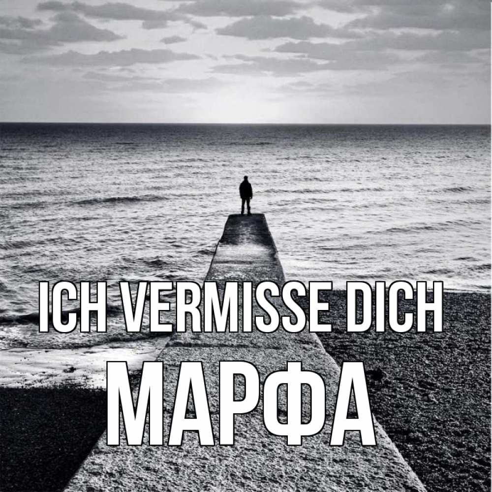 Открытка на каждый день с именем, Марфа Ich vermisse dich скучашки Прикольная открытка с пожеланием онлайн скачать бесплатно 