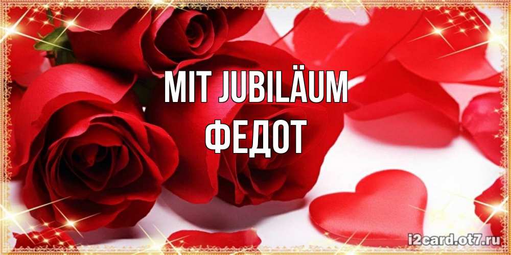 Открытка на каждый день с именем, Федот Mit Jubiläum красные розы и красные сердечки Прикольная открытка с пожеланием онлайн скачать бесплатно 