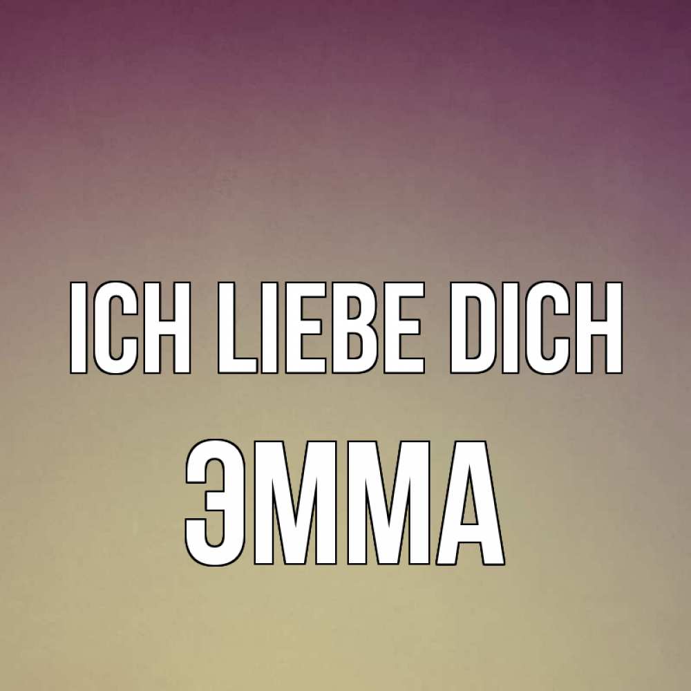 Открытка на каждый день с именем, Эмма Ich liebe dich для любимой Прикольная открытка с пожеланием онлайн скачать бесплатно 
