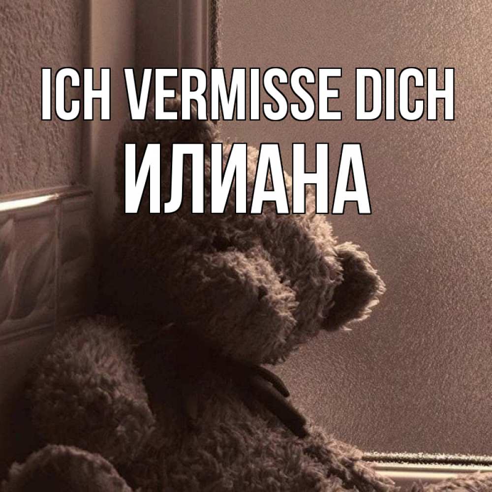 Открытка на каждый день с именем, Илиана Ich vermisse dich скучаем тут Прикольная открытка с пожеланием онлайн скачать бесплатно 
