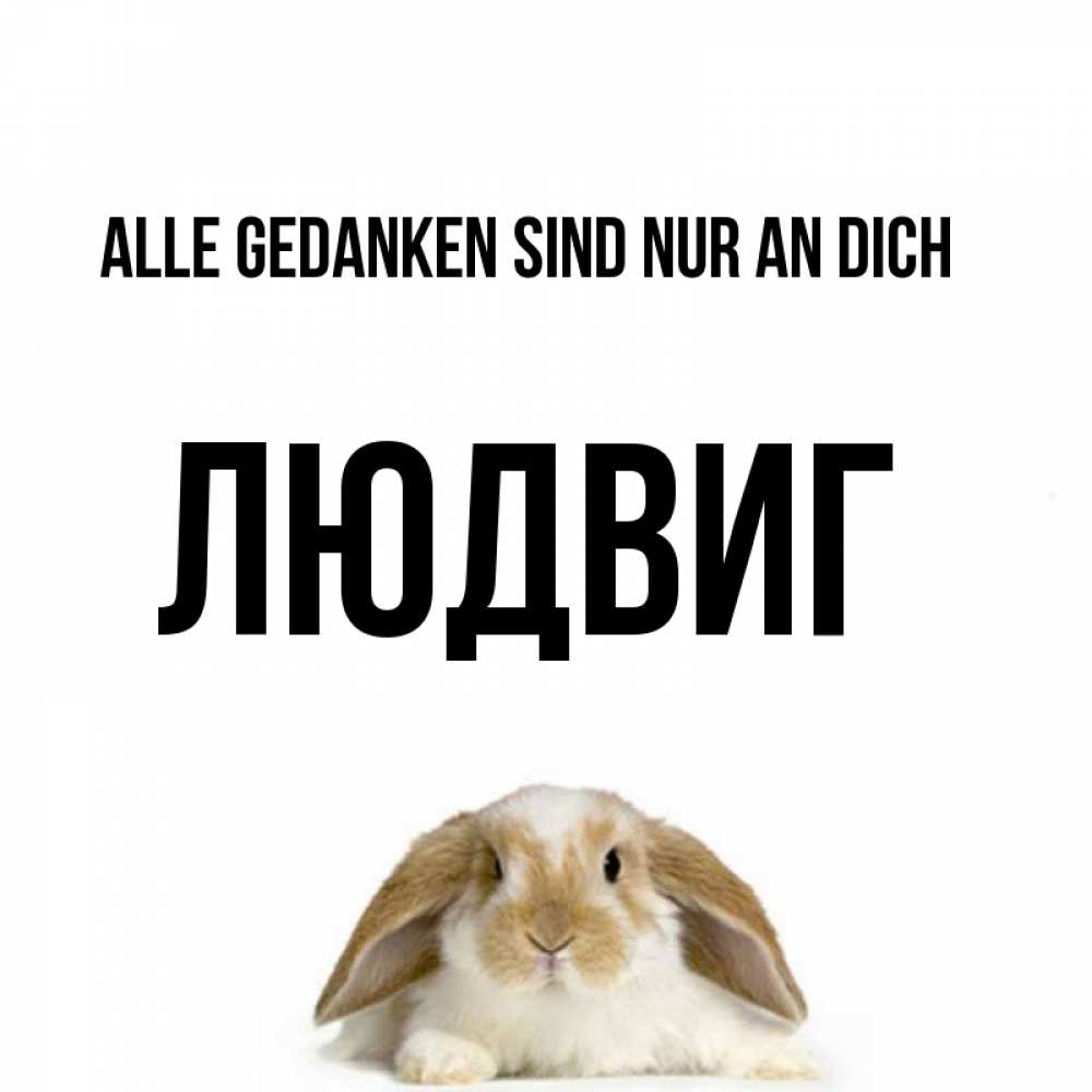 Открытка на каждый день с именем, Людвиг Alle Gedanken sind nur an dich подписать своими руками онлайн Прикольная открытка с пожеланием онлайн скачать бесплатно 