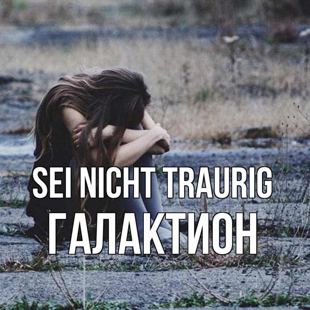 Открытка на каждый день с именем, Галактион Sei nicht traurig длинные волосы и камни Прикольная открытка с пожеланием онлайн скачать бесплатно 