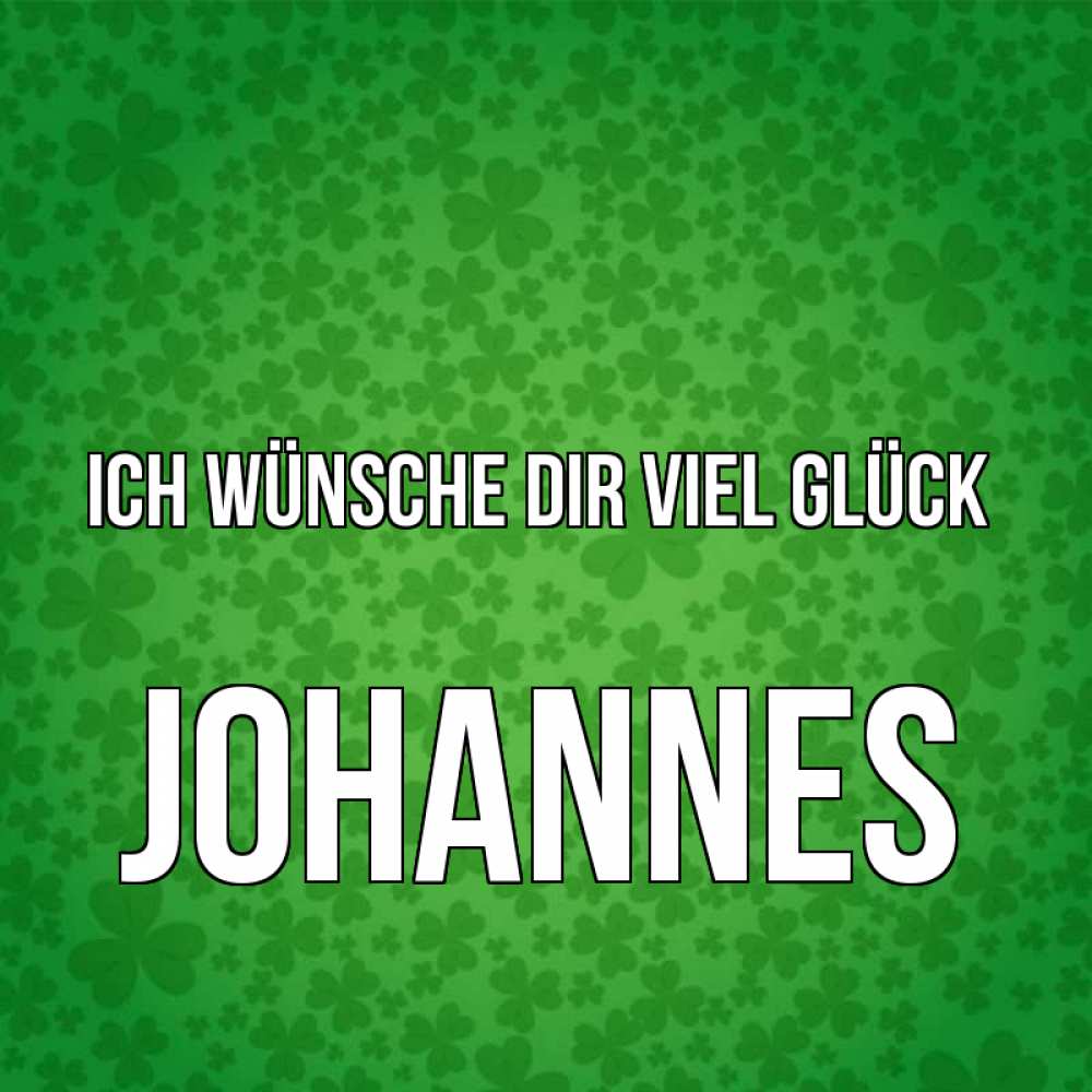 Открытка на каждый день с именем, Johannes Ich wünsche dir viel Glück много листочков на удачу Прикольная открытка с пожеланием онлайн скачать бесплатно 