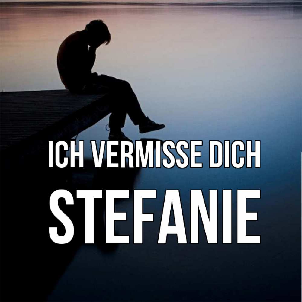 Открытка на каждый день с именем, Stefanie Ich vermisse dich печаль Прикольная открытка с пожеланием онлайн скачать бесплатно 