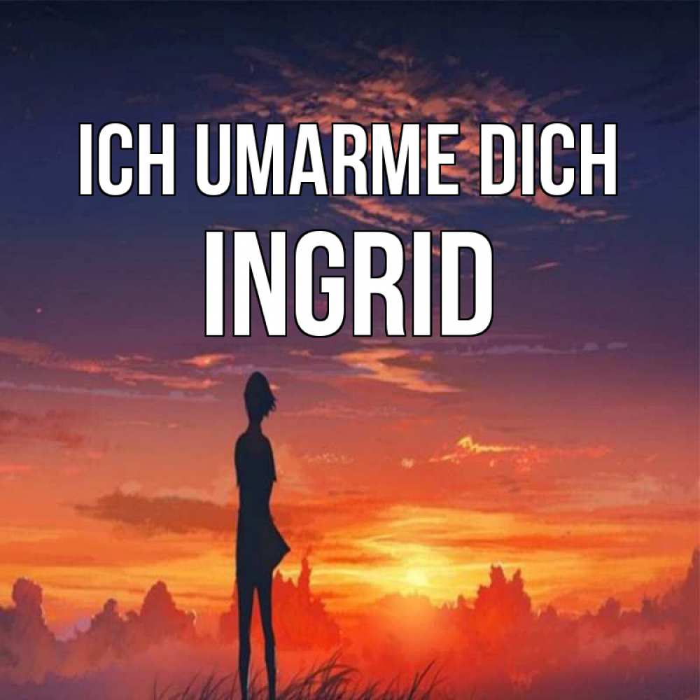 Открытка на каждый день с именем, Ingrid Ich umarme dich стройная девушка Прикольная открытка с пожеланием онлайн скачать бесплатно 