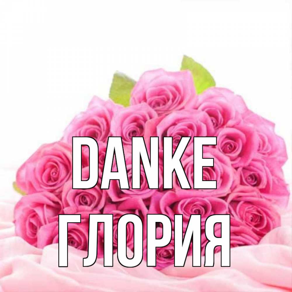 Открытка на каждый день с именем, Глория Danke розовые розы с подписью Прикольная открытка с пожеланием онлайн скачать бесплатно 