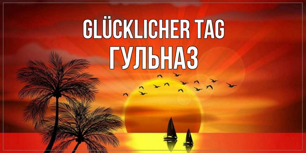 Открытка на каждый день с именем, Гульназ Glücklicher Tag открытки с пожеланиями хорошего дня Прикольная открытка с пожеланием онлайн скачать бесплатно 